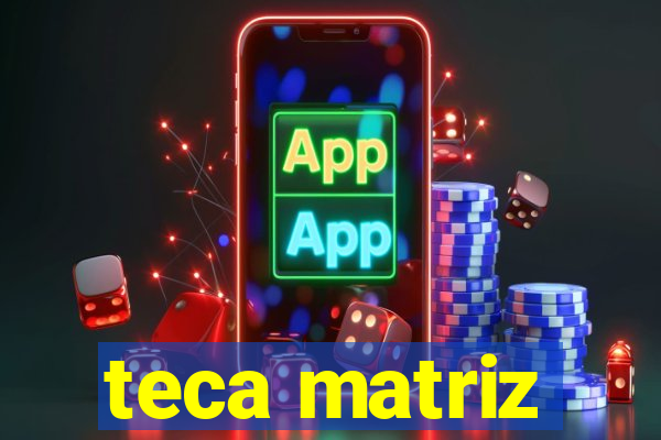 teca matriz